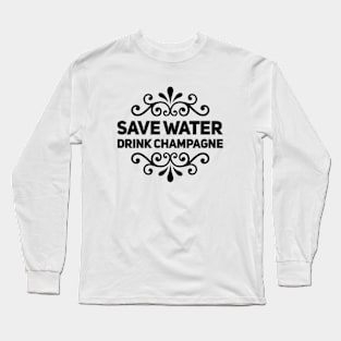 Save Water Drink Champagne - Funny Long Sleeve T-Shirt